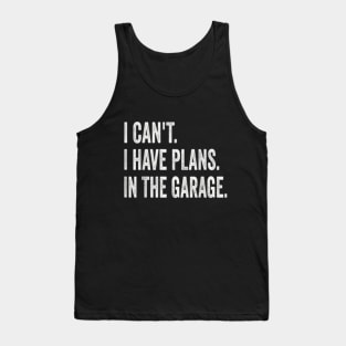 I Can't I Have Plans In The Garage Funny Car Mechanic Tank Top